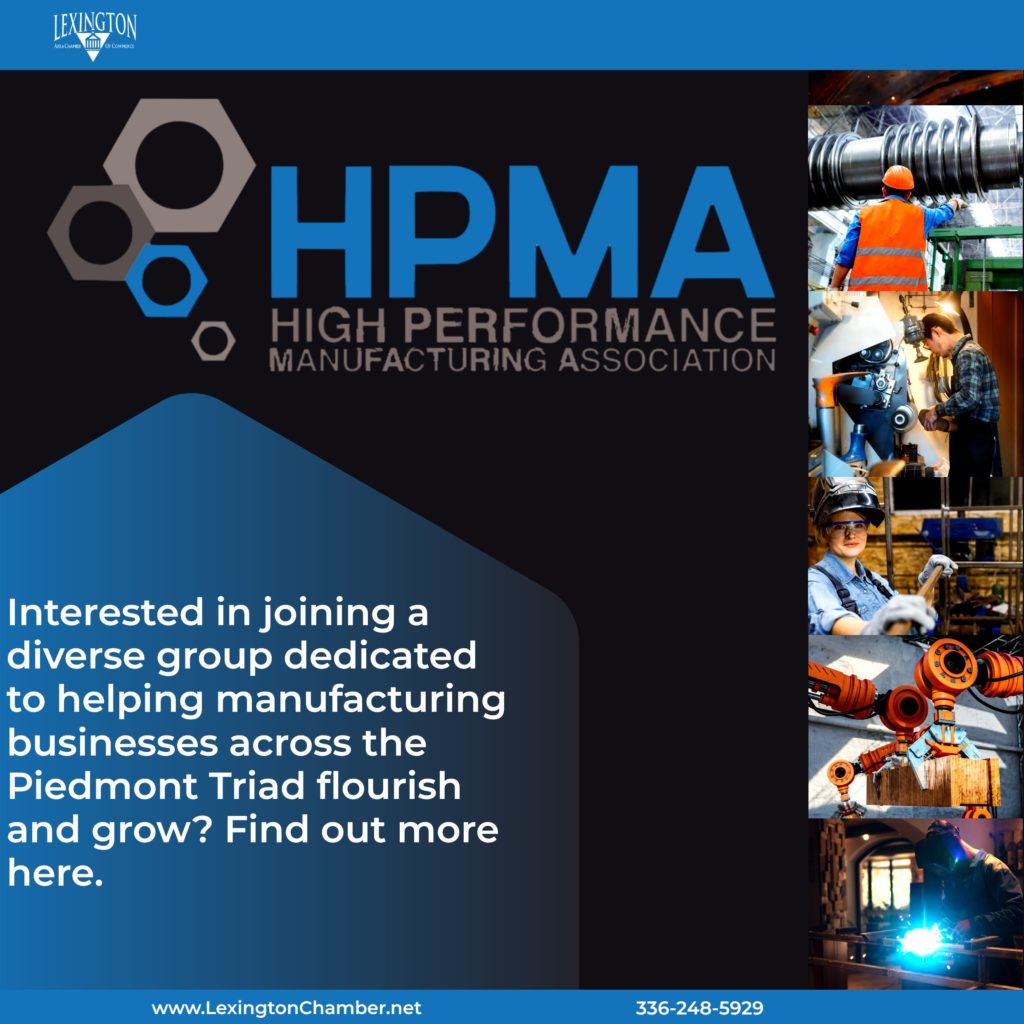 A flyer for HPMA or High Performance Manufacturing Association. The flyer has blue borders and a dark background with various pictures of manufacturing positioned vertically on the right side of the flyer. The flyer also includes a pentagon shape that has "interested in joining a diverse group dedicated to helping manufacturing businesses across the Piedmont Triad flourish and grow? Find out more here." on it.